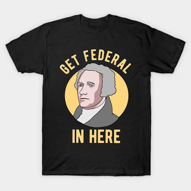 Alexander Hamilton - Get Federal In Here T-Shirt by Upsketch